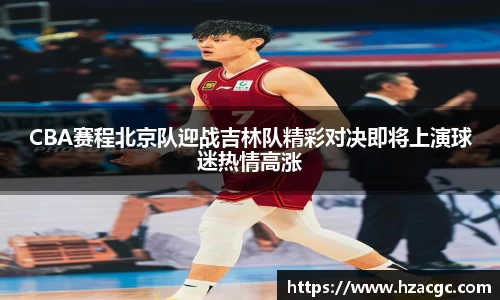 CBA赛程北京队迎战吉林队精彩对决即将上演球迷热情高涨