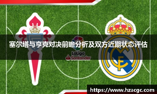 塞尔塔与亨克对决前瞻分析及双方近期状态评估