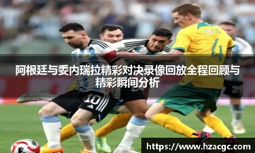 阿根廷与委内瑞拉精彩对决录像回放全程回顾与精彩瞬间分析