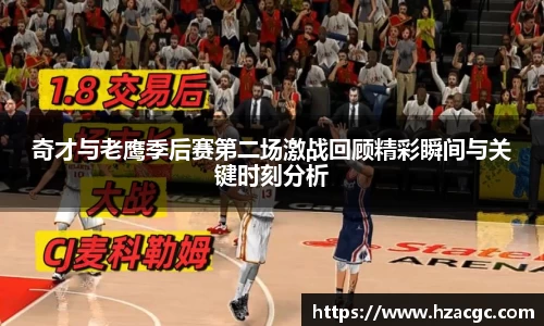 奇才与老鹰季后赛第二场激战回顾精彩瞬间与关键时刻分析