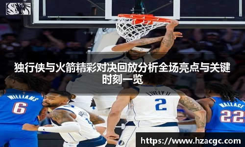 独行侠与火箭精彩对决回放分析全场亮点与关键时刻一览
